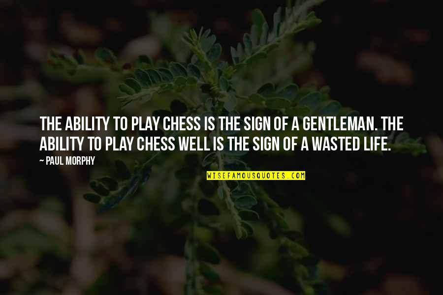 Chess And Life Quotes By Paul Morphy: The ability to play chess is the sign