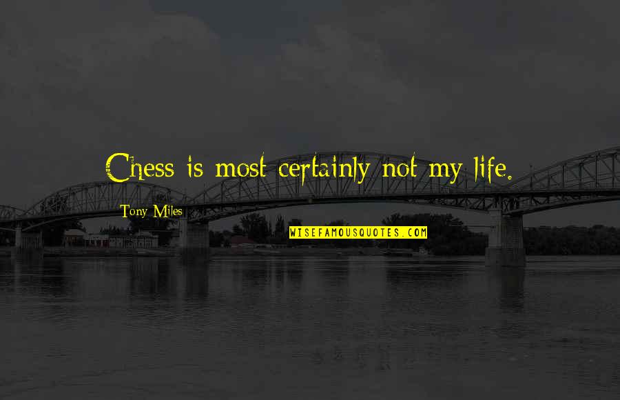 Chess And Life Quotes By Tony Miles: Chess is most certainly not my life.