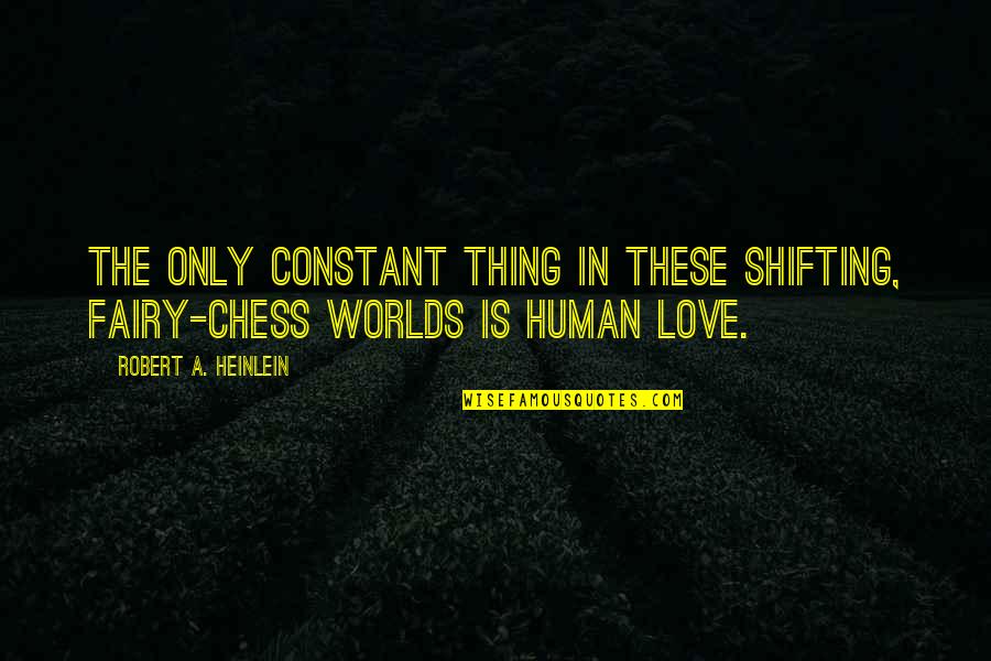 Chess And Love Quotes By Robert A. Heinlein: The only constant thing in these shifting, fairy-chess