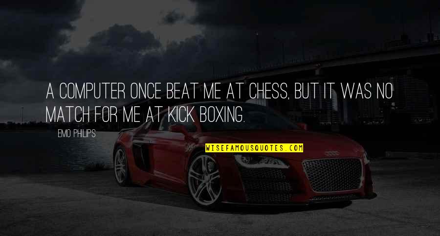 Chess Boxing Quotes By Emo Philips: A computer once beat me at chess, but