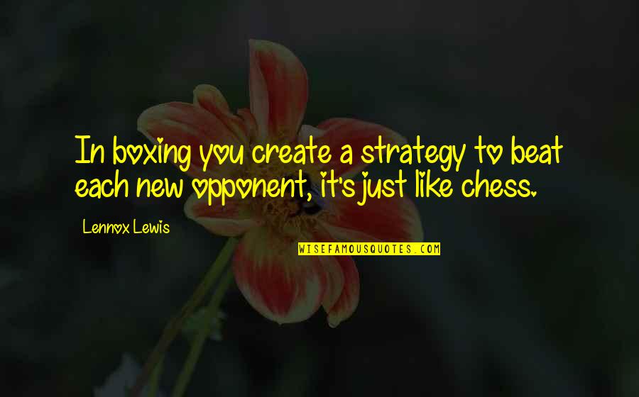 Chess Boxing Quotes By Lennox Lewis: In boxing you create a strategy to beat