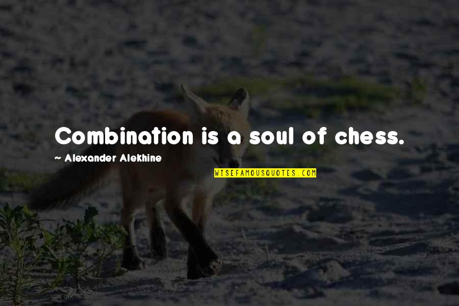 Chess Chess Quotes By Alexander Alekhine: Combination is a soul of chess.