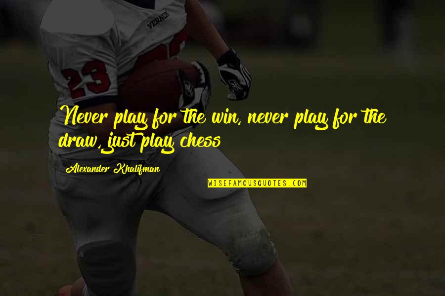 Chess Chess Quotes By Alexander Khalifman: Never play for the win, never play for