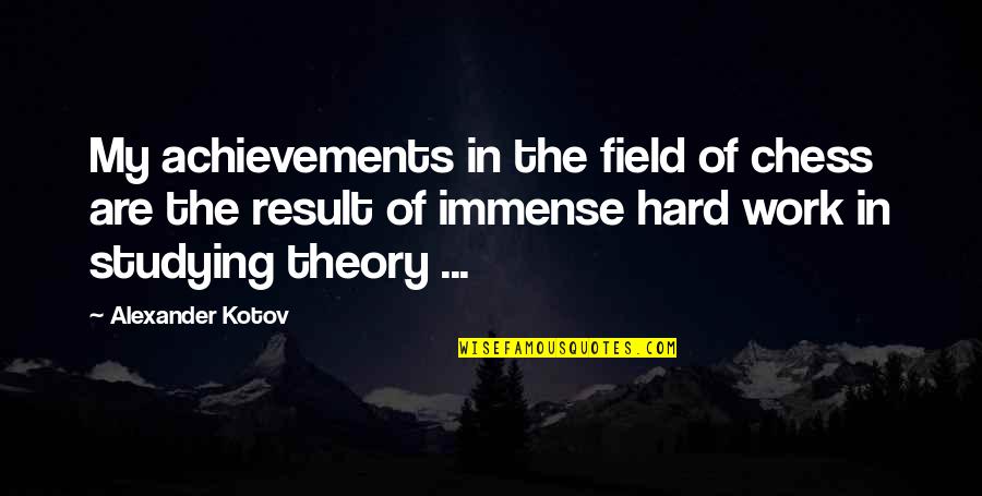 Chess Chess Quotes By Alexander Kotov: My achievements in the field of chess are