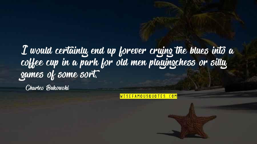 Chess Chess Quotes By Charles Bukowski: I would certainly end up forever crying the