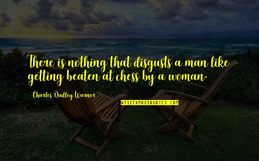 Chess Chess Quotes By Charles Dudley Warner: There is nothing that disgusts a man like