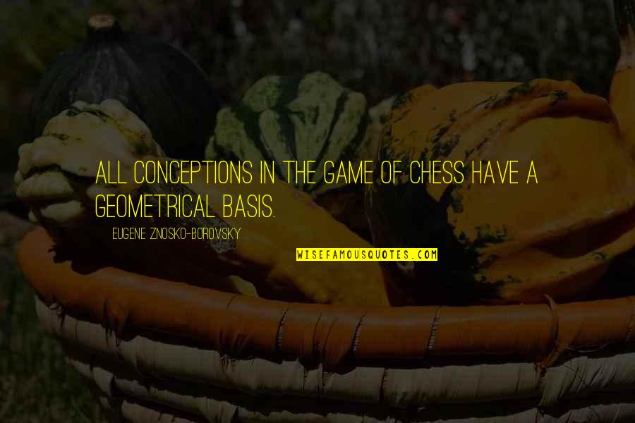 Chess Chess Quotes By Eugene Znosko-Borovsky: All conceptions in the game of chess have