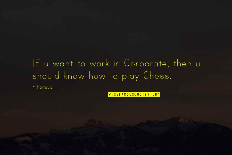 Chess Chess Quotes By Honeya: If u want to work in Corporate, then