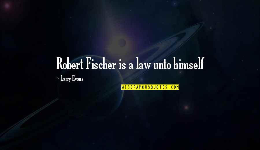 Chess Chess Quotes By Larry Evans: Robert Fischer is a law unto himself