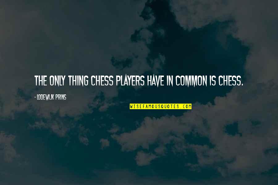 Chess Chess Quotes By Lodewijk Prins: The only thing Chess players have in common