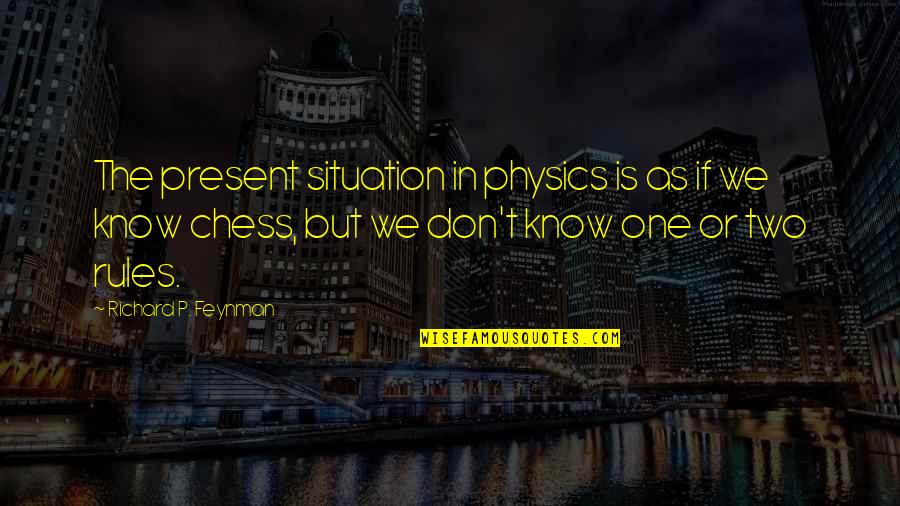 Chess Chess Quotes By Richard P. Feynman: The present situation in physics is as if