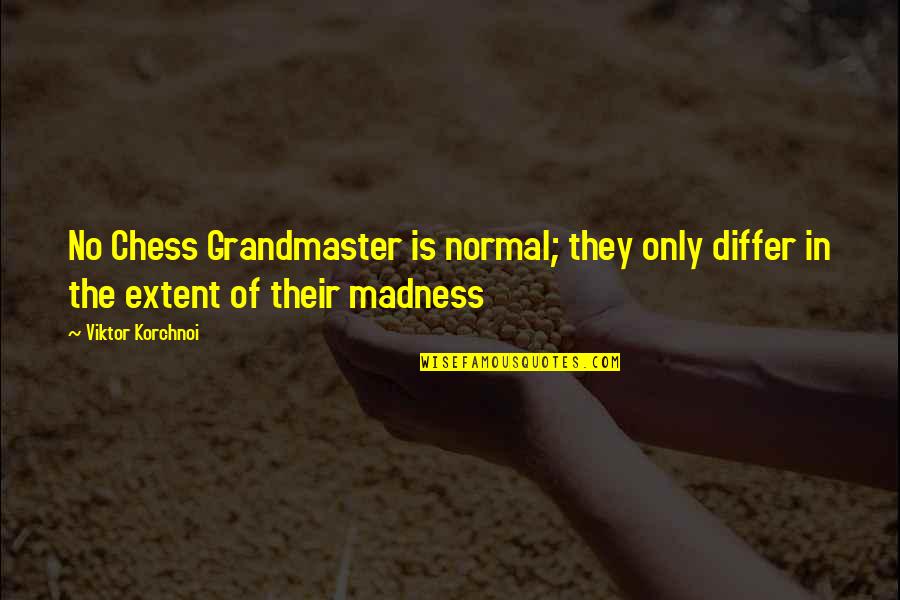 Chess Chess Quotes By Viktor Korchnoi: No Chess Grandmaster is normal; they only differ