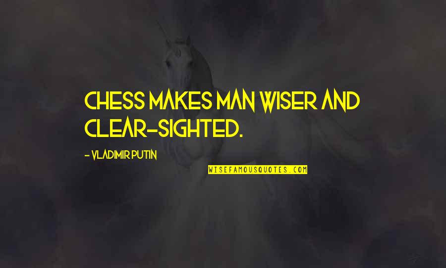 Chess Chess Quotes By Vladimir Putin: Chess makes man wiser and clear-sighted.