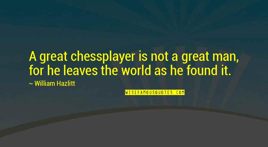 Chess Chess Quotes By William Hazlitt: A great chessplayer is not a great man,