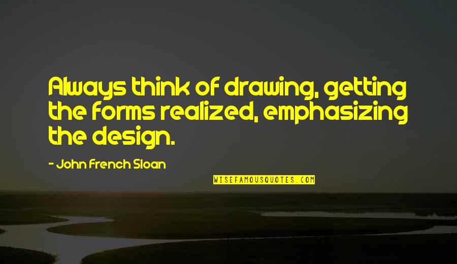 Chess Club Quotes By John French Sloan: Always think of drawing, getting the forms realized,