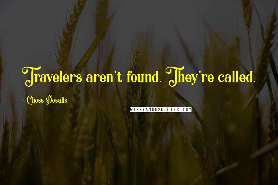 Chess Desalls quotes: Travelers aren't found. They're called.