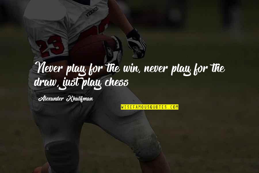 Chess Draw Quotes By Alexander Khalifman: Never play for the win, never play for