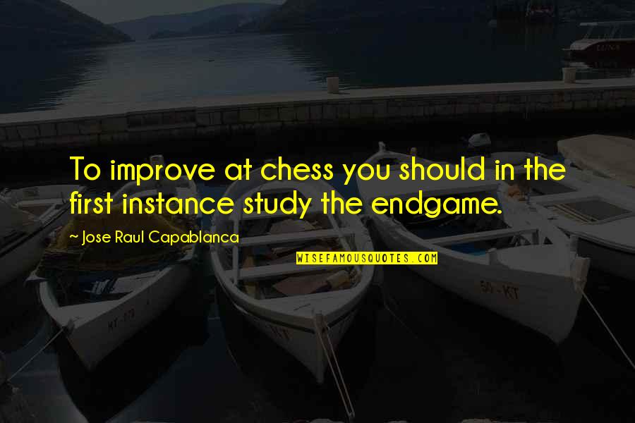 Chess Endgame Quotes By Jose Raul Capablanca: To improve at chess you should in the