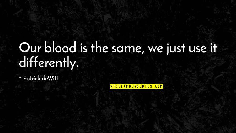 Chess Fundamentals Quotes By Patrick DeWitt: Our blood is the same, we just use