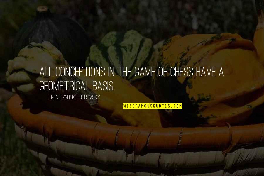 Chess Game Quotes By Eugene Znosko-Borovsky: All conceptions in the game of chess have