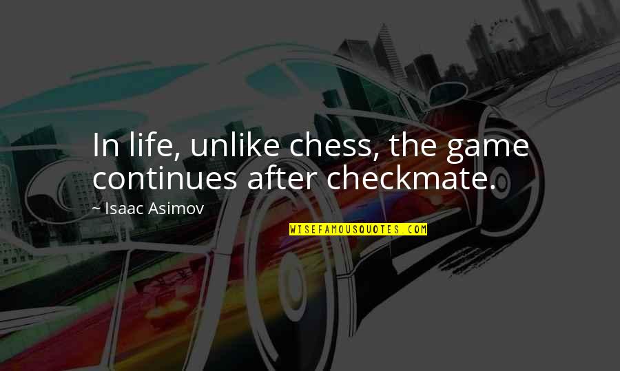 Chess Game Quotes By Isaac Asimov: In life, unlike chess, the game continues after