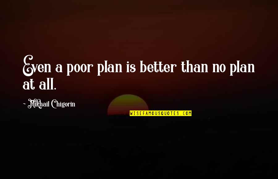 Chess Game Quotes By Mikhail Chigorin: Even a poor plan is better than no