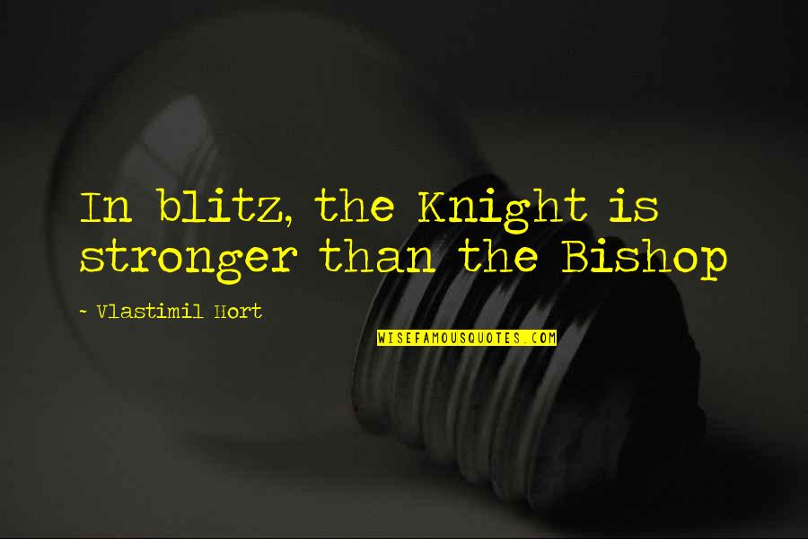 Chess Knights Quotes By Vlastimil Hort: In blitz, the Knight is stronger than the