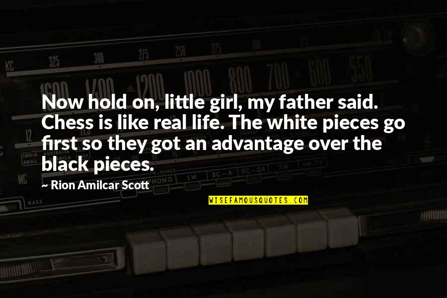 Chess Like Life Quotes By Rion Amilcar Scott: Now hold on, little girl, my father said.