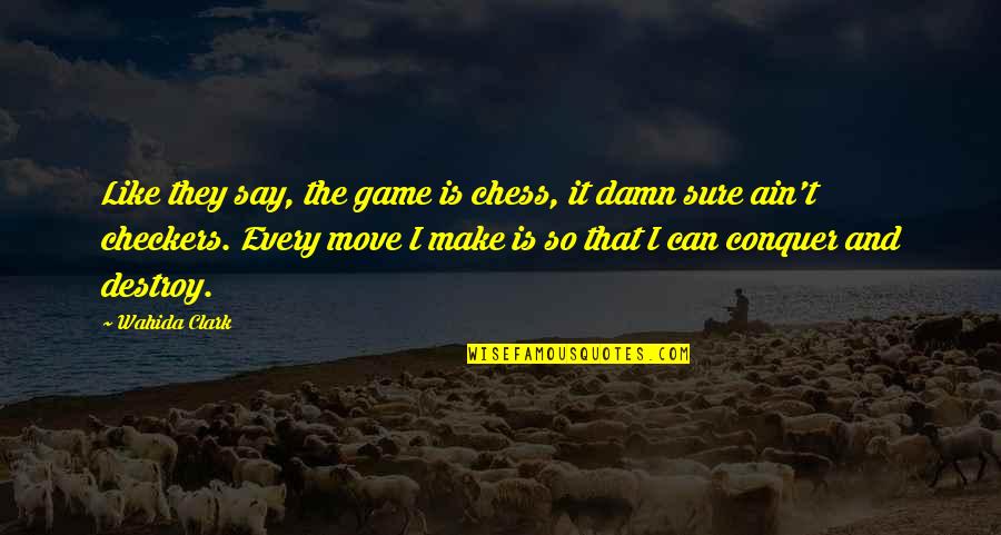 Chess Like Life Quotes By Wahida Clark: Like they say, the game is chess, it