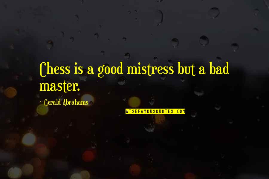 Chess Master Quotes By Gerald Abrahams: Chess is a good mistress but a bad
