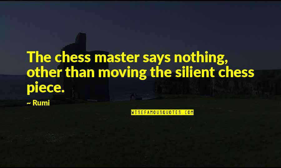 Chess Master Quotes By Rumi: The chess master says nothing, other than moving