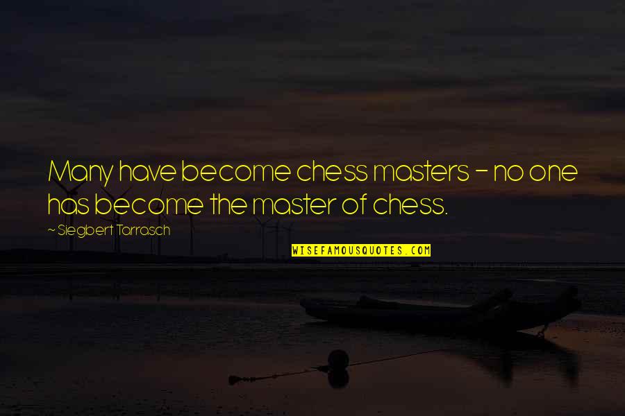 Chess Master Quotes By Siegbert Tarrasch: Many have become chess masters - no one