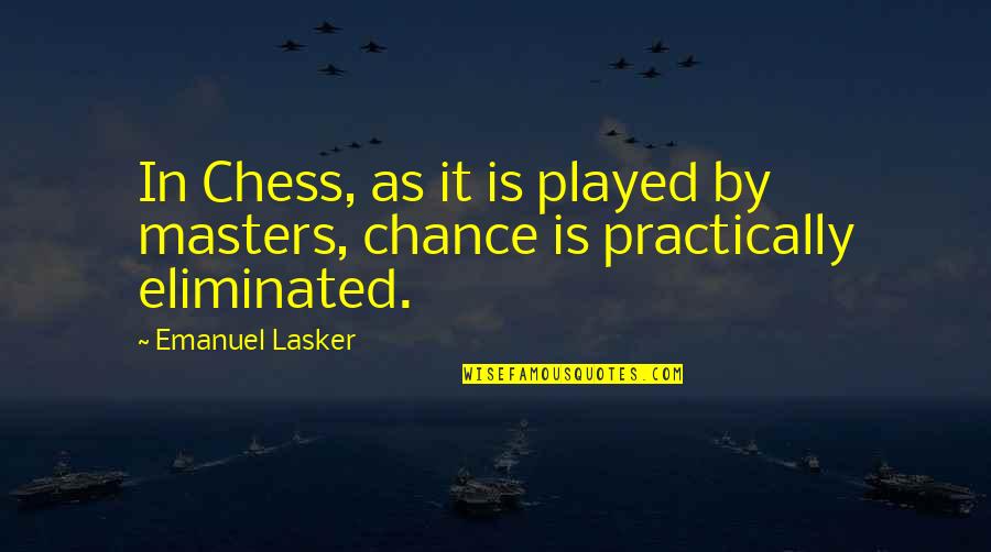 Chess Masters Quotes By Emanuel Lasker: In Chess, as it is played by masters,