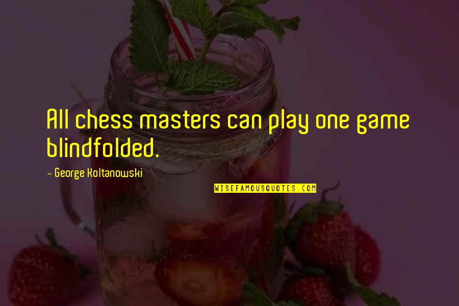 Chess Masters Quotes By George Koltanowski: All chess masters can play one game blindfolded.