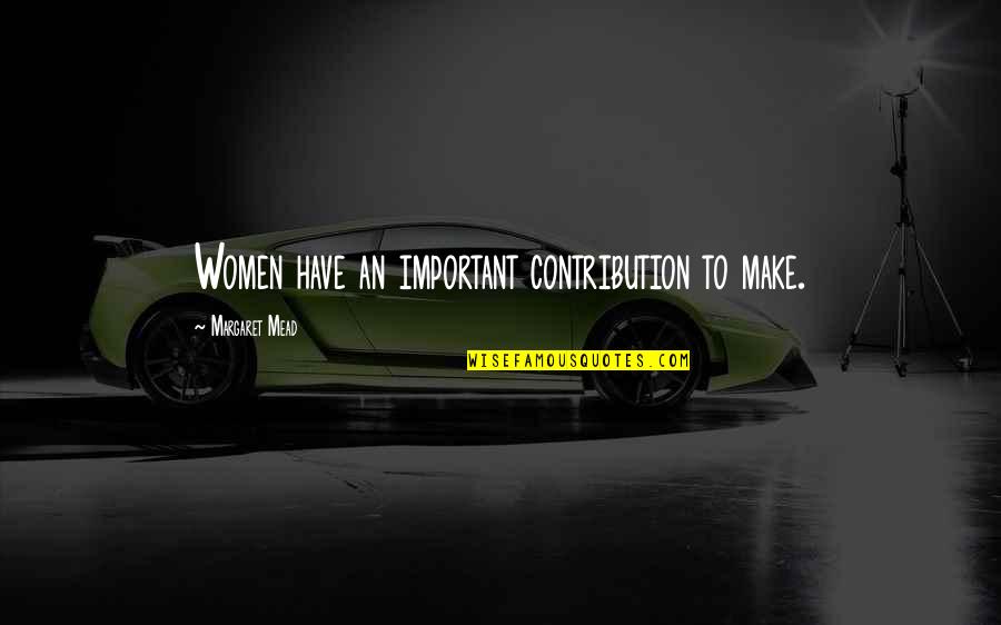 Chess Masters Quotes By Margaret Mead: Women have an important contribution to make. Chess Masters Quotes By Margaret Mead: Women have an important contribution to make.