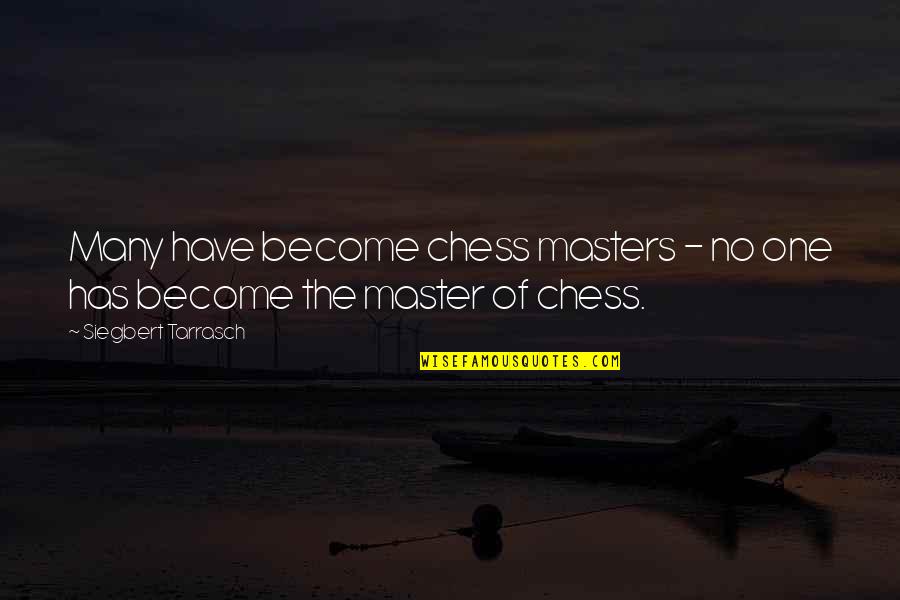 Chess Masters Quotes By Siegbert Tarrasch: Many have become chess masters - no one