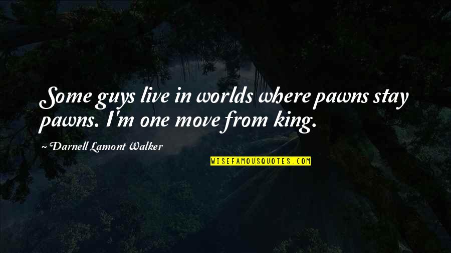 Chess Move Quotes By Darnell Lamont Walker: Some guys live in worlds where pawns stay