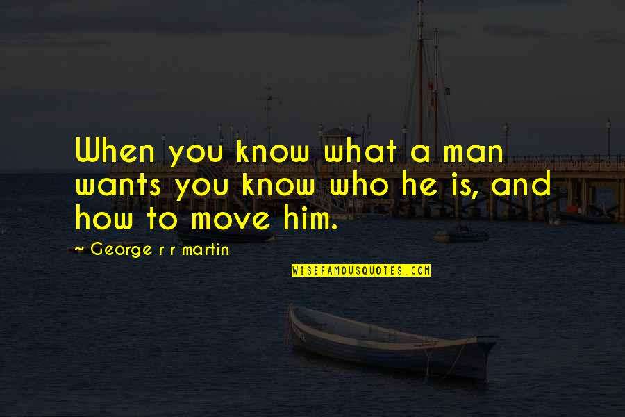 Chess Move Quotes By George R R Martin: When you know what a man wants you