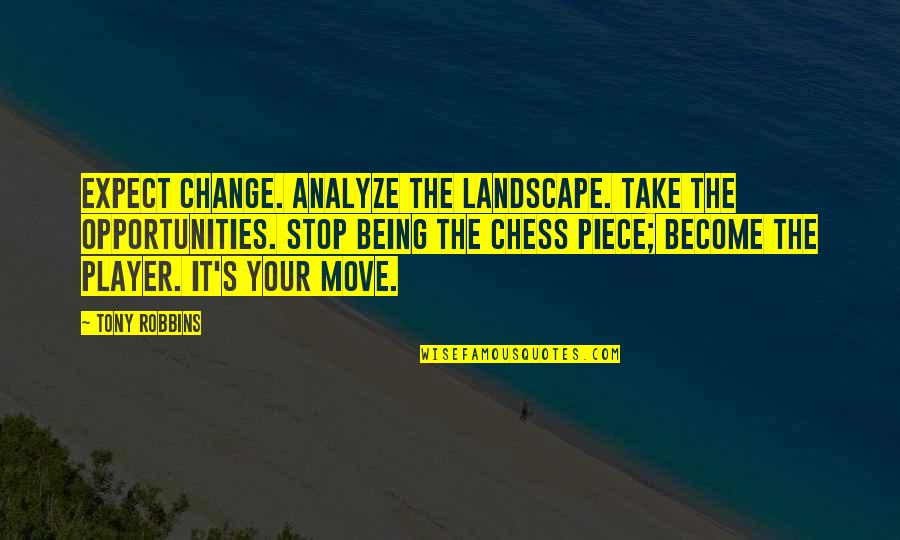 Chess Move Quotes By Tony Robbins: Expect change. Analyze the landscape. Take the opportunities.