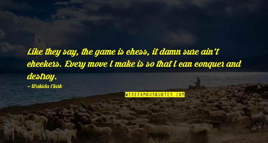 Chess Move Quotes By Wahida Clark: Like they say, the game is chess, it