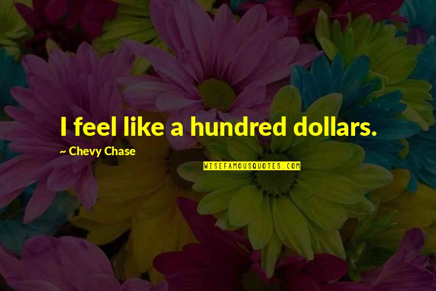 Chess Not Checkers Quotes By Chevy Chase: I feel like a hundred dollars.
