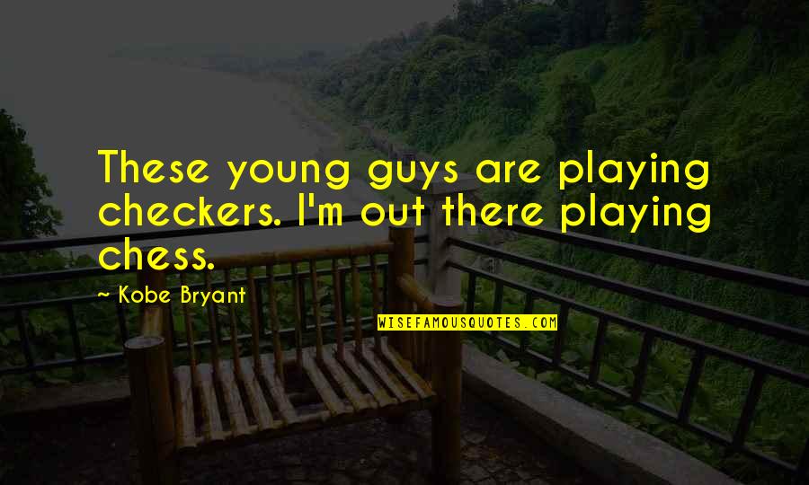 Chess Not Checkers Quotes By Kobe Bryant: These young guys are playing checkers. I'm out