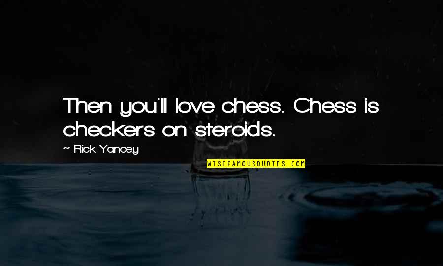 Chess Not Checkers Quotes By Rick Yancey: Then you'll love chess. Chess is checkers on