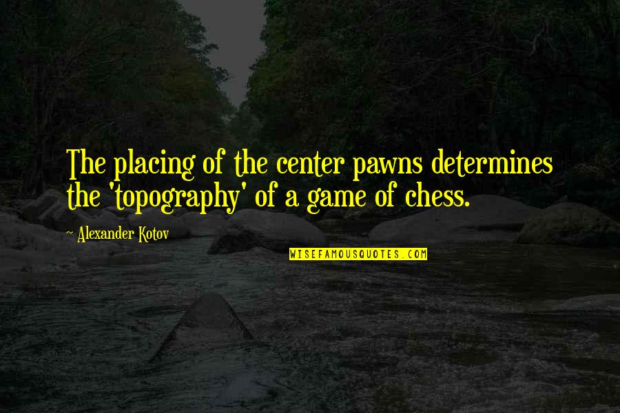 Chess Pawns Quotes By Alexander Kotov: The placing of the center pawns determines the