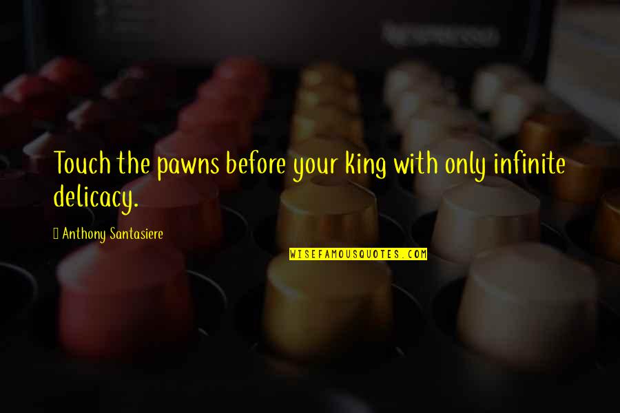 Chess Pawns Quotes By Anthony Santasiere: Touch the pawns before your king with only