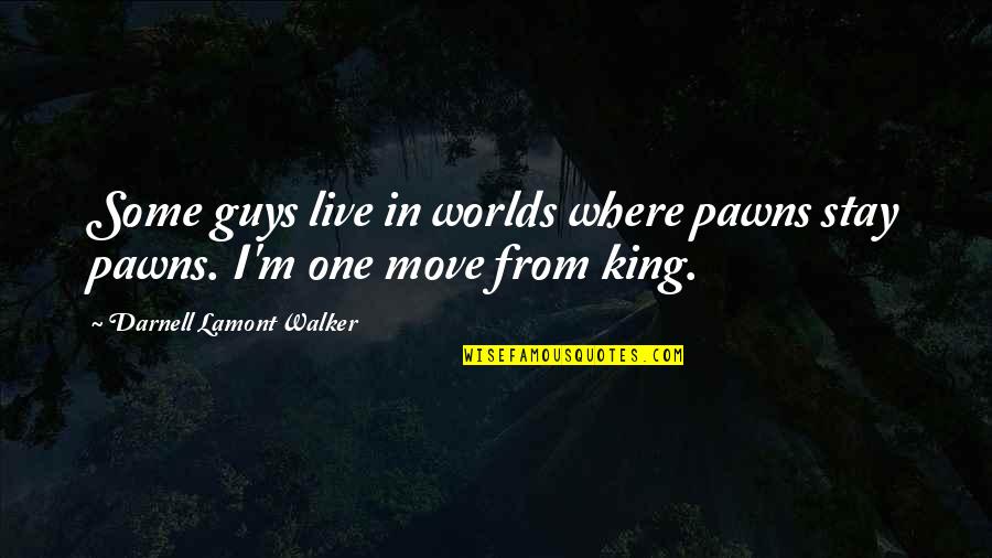 Chess Pawns Quotes By Darnell Lamont Walker: Some guys live in worlds where pawns stay