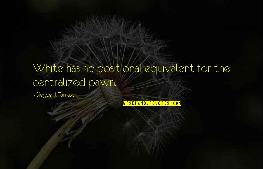 Chess Pawns Quotes By Siegbert Tarrasch: White has no positional equivalent for the centralized