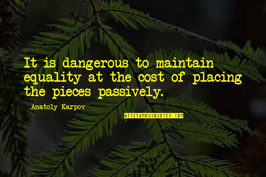 Chess Pieces Quotes By Anatoly Karpov: It is dangerous to maintain equality at the