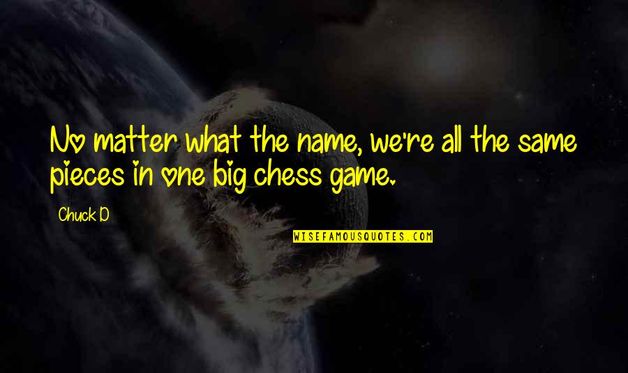 Chess Pieces Quotes By Chuck D: No matter what the name, we're all the