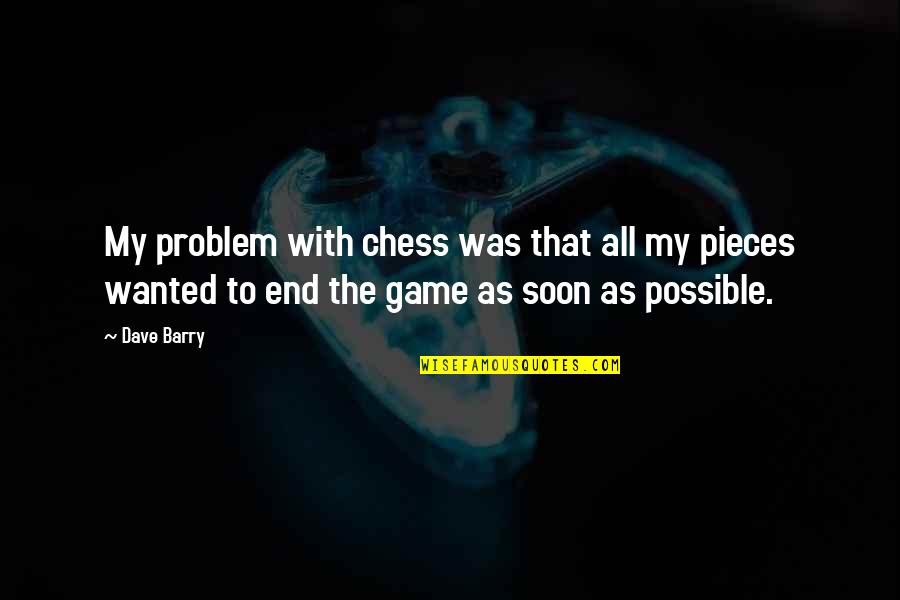 Chess Pieces Quotes By Dave Barry: My problem with chess was that all my